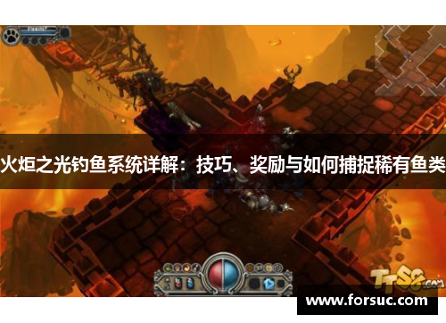 火炬之光钓鱼系统详解:技巧、奖励与如何捕捉稀有鱼类 火炬之光钓鱼系统详解:技巧、奖励与如何捕捉稀有鱼类